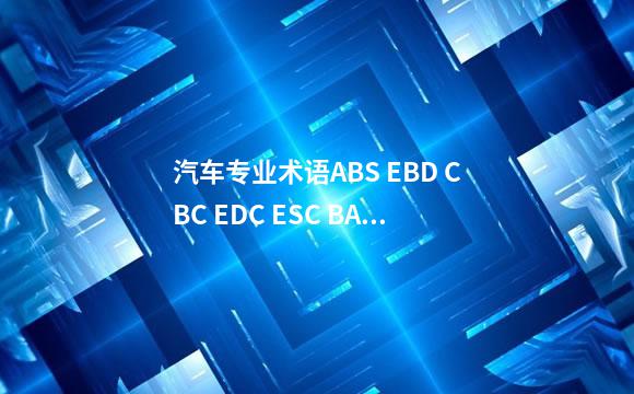 汽车专业术语ABS EBD CBC EDC ESC BAS TCS